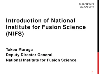 Introduction of National  Institute for Fusion Science  (NIFS)  Takeo Muroga  Deputy Director