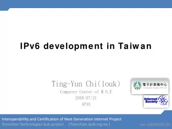 IPv6 development in Taiw an  Ting-Yun Chi(louk)  Computer Center of M.O.E  2009/07/21  APAN