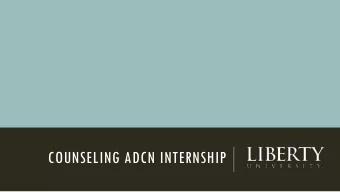 COUNSELING ADCN INTERNSHIP  PREREQUISITES  30-HR. ADDICTIONS COUNSELING o Internship: ADCN 699