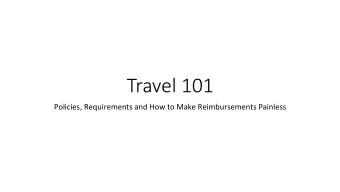 Travel 101  Policies,  Requirements  and  How  to  Make  Reimbursements