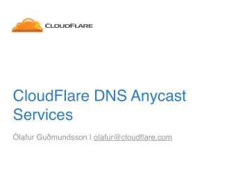 CloudFlare DNS Anycast  Services lafur Gu  mundsson | olafur@cloudflare.com  Network  Over 80