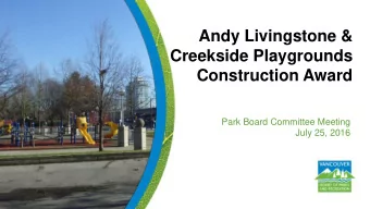 Creekside Playgrounds  Construction Award  Park Board Committee Meeting  July 25, 2016 Purpose of