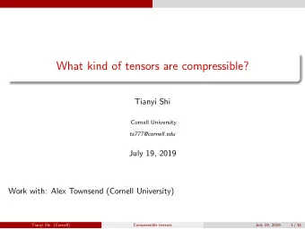 What kind of tensors are compressible?  Tianyi Shi  Cornell University  ts777@cornell.edu  July 19,