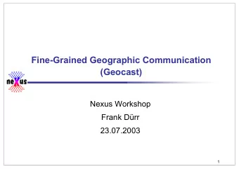 Fine-Grained Geographic Communication  (Geocast)  Nexus Workshop  Frank Drr  23.07.2003  1