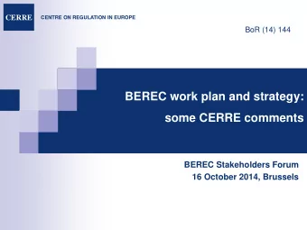 BEREC work plan and strategy:  some CERRE comments  BEREC Stakeholders Forum  16 October 2014,