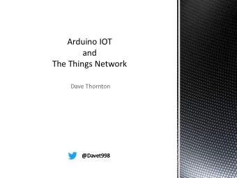 The Things Network  Dave Thornton  @Davet998  @Davet998  Agenda  Why Arduino  Communications