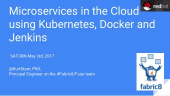 Microservices in the Cloud  using Kubernetes, Docker and  Jenkins  SATURN May 3rd, 2017  @KurtStam,