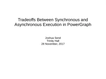 Tradeoffs Between Synchronous and  Asynchronous Execution in PowerGraph  Joshua Send  Trinity Hall