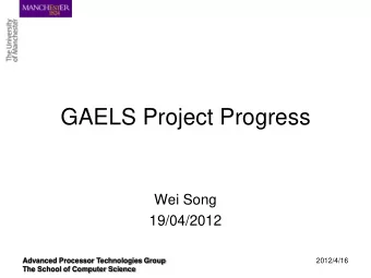 GAELS Project Progress  Wei Song  19/04/2012  Advanced Processor Technologies Group  2012/4/16  The