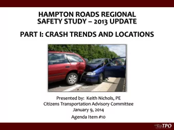 HAMPTON ROADS REGIONAL  SAFETY STUDY  2013 UPDATE  PART I: CRASH TRENDS AND LOCATIONS  Presented