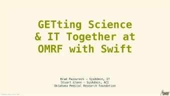 GETting Science  &amp; IT Together at  OMRF with Swift  Brad Pazoureck - SysAdmin, IT  Stuart Glenn