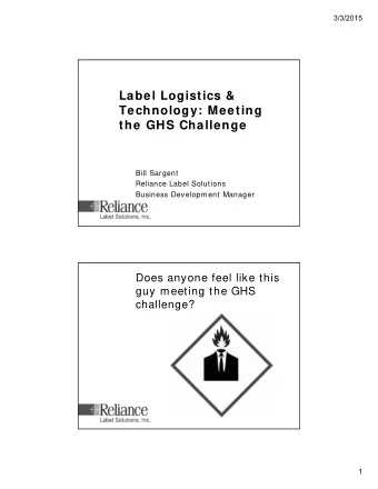 Label Logistics &amp;  Technology: Meeting  the GHS Challenge  Bill Sargent  Reliance Label