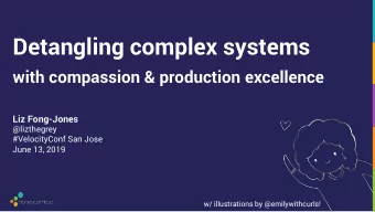 Detangling complex systems  with compassion &amp; production excellence  Liz Fong-Jones
