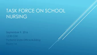 NURSING  September 9, 2016  12:30-3:30  Portland State Office Building  Room 1A  WELCOME AND