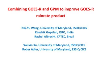 Combining GOES  R and GPM to improve GOES  R rainrate product Nai  Yu Wang, University of