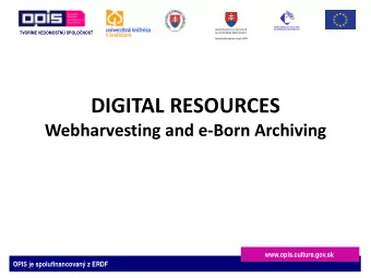 DIGITAL RESOURCES  Webharvesting and e-Born Archiving  www.opis.culture.gov.sk  OPIS je
