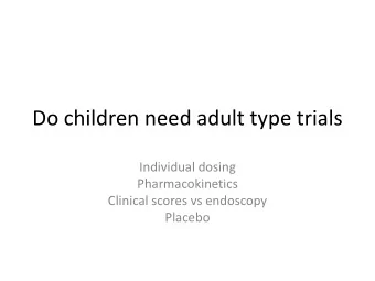 Do children need adult type trials  Individual dosing  Pharmacokinetics  Clinical scores vs