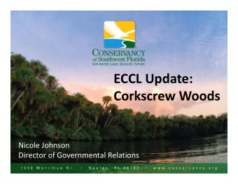 ECCL Update: Corkscrew Woods Nicole Johnson Director of Governmental Relations Corkscrew Woods