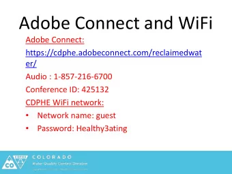 Adobe Connect and WiFi  Adobe Connect:  https://cdphe.adobeconnect.com/reclaimedwat  er/  Audio :