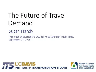 The Future of Travel  Demand  Susan Handy  Presentation given at the USC Sol Price School of Public