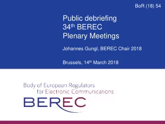 Public debriefing 34 th BEREC  Plenary Meetings  Johannes Gungl, BEREC Chair 2018 Brussels, 14 th