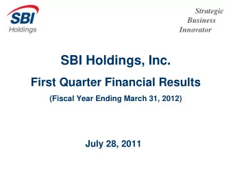 SBI Holdings, Inc.  First Quarter Financial Results  (Fiscal Year Ending March 31, 2012)  July 28,