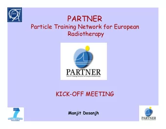 PARTNER  Particle Training Network for European  Radiotherapy  KICK-OFF MEETING  Manjit Dosanjh