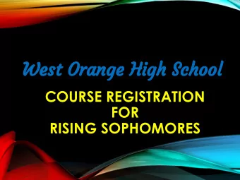 West Orange High School  COURSE REGISTRATION  FOR  RISING SOPHOMORES  YOUR  COUNSELORS  Ms.