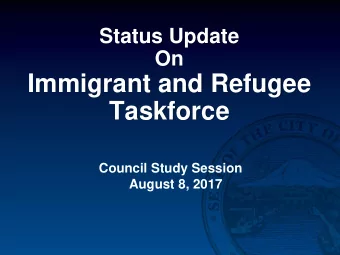 Immigrant and Refugee  Taskforce  Council Study Session  August 8, 2017  Overview  Provide