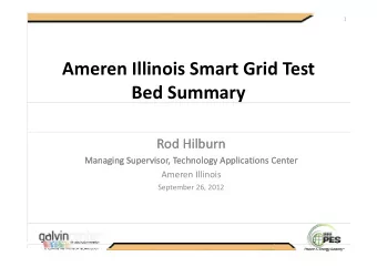 Ameren Illinois Smart Grid Test Ameren Illinois Smart Grid Test Bed Summary Rod Hilburn Rod Hilburn