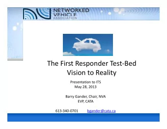 The First Responder Test-Bed  The First Responder Test-Bed  Vision to Reality  Presentation to ITS