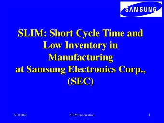SLIM: Short Cycle Time and  Low Inventory in  Manufacturing  at Samsung Electronics Corp.,  (SEC)