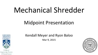 Mechanical Shredder  Midpoint Presentation  Kendall Meyer and Ryon Baloo  Mar 9, 2015  Overview