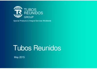 Tubos Reunidos  May 2015  TUBOS  May 2015  REUNIDOS  Content  GROUP  Tubos Reunidos Group  1.