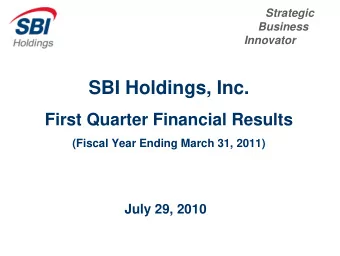 SBI Holdings, Inc.  First Quarter Financial Results  (Fiscal Year Ending March 31, 2011)  July 29,