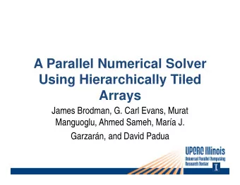 A Parallel Numerical Solver  Using Hierarchically Tiled  Using Hierarchically Tiled  Arrays  James