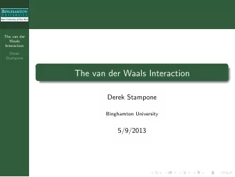 The van der Waals Interaction  Derek Stampone  Binghamton University  5/9/2013  Outline  The van