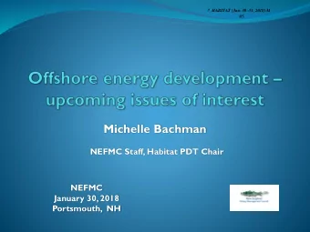 Michelle Bachman  NEFMC Staff, Habitat PDT Chair  NEFMC  January 30, 2018  Portsmouth,  NH