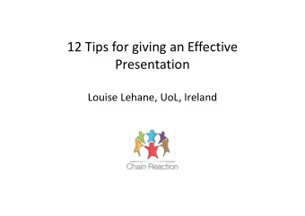 12 Tips for giving an Effective  Presentation  Louise Lehane, UoL, Ireland  Tip Number One  Tip