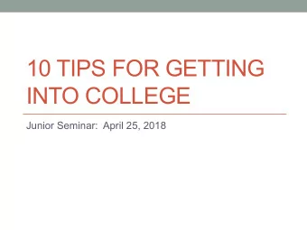 10 TIPS FOR GETTING  INTO COLLEGE  Junior Seminar:  April 25, 2018  TIP #1:  Grades  Get the