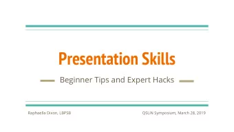 Presentation Skills  Beginner Tips and Expert Hacks  Raphaella Dixon, LBPSB  QSLiN Symposium, March