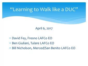 Learning to Walk like a DUC  April 6, 2017  David Fey, Fresno LAFCo EO  Ben Giuliani,