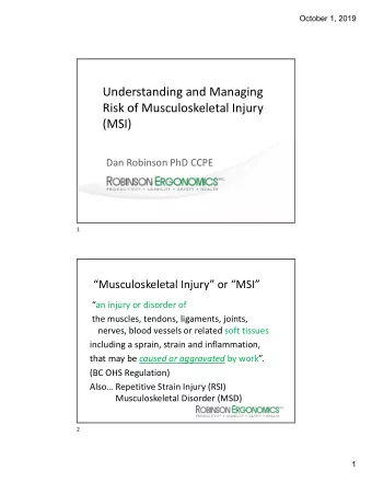 Understanding and Managing  Risk of Musculoskeletal Injury  (MSI)  Dan Robinson PhD CCPE  1