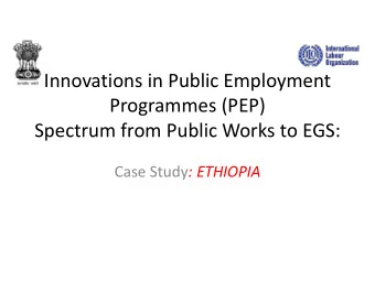 Innovations in Public Employment  Programmes (PEP)  Spectrum from Public Works to EGS: Case Study :
