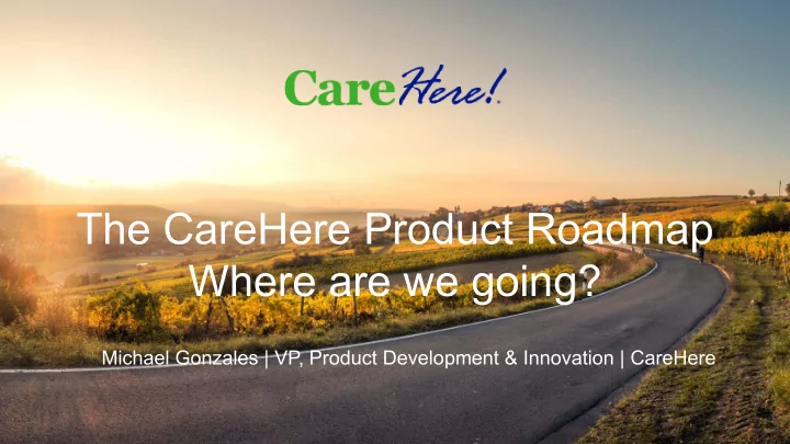 the carehere product roadmap where are we going