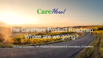 The CareHere Product Roadmap  Where are we going?  Michael Gonzales | VP, Product Development &amp;