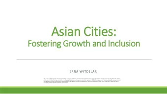 Asian Cities:  Fostering Growth and Inclusion  ERNA WITOELAR  Asian Cities:  Fostering Growth and