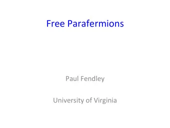 Free  Parafermions    Paul  Fendley      University  of  Virginia    Free
