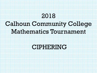 2018  Calhoun Community College  Mathematics Tournament  CIPHERING  PRACTICE Question 1  Write the