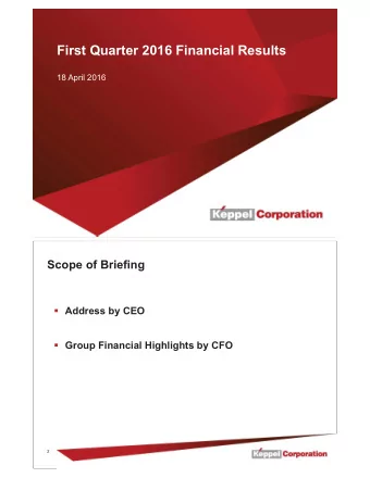 First Quarter 2016 Financial Results  18 April 2016  1  Scope of Briefing  Address by CEO